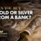 Can You Buy Gold or Silver From a Bank?