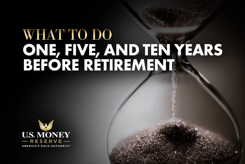 What to Do One Year, Five Years, and Ten Years Before Retirement