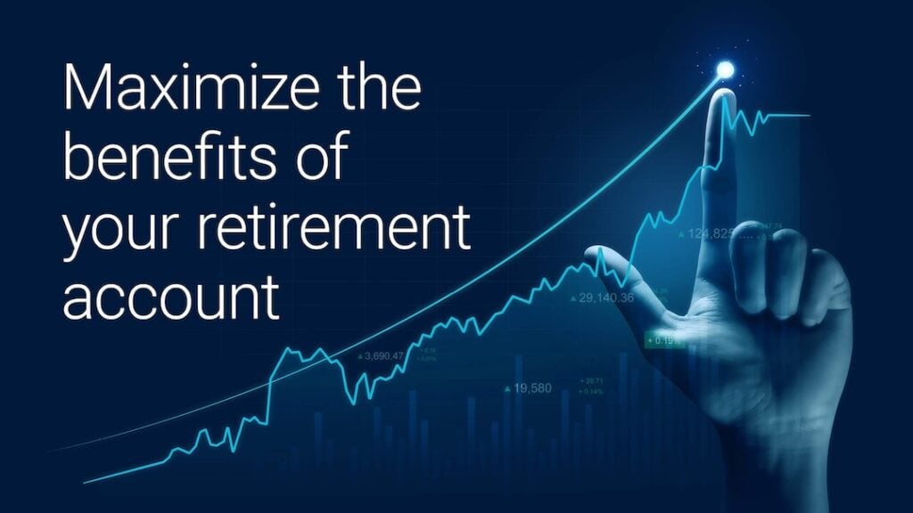 Maximize the Benefits of Your Retirement Account